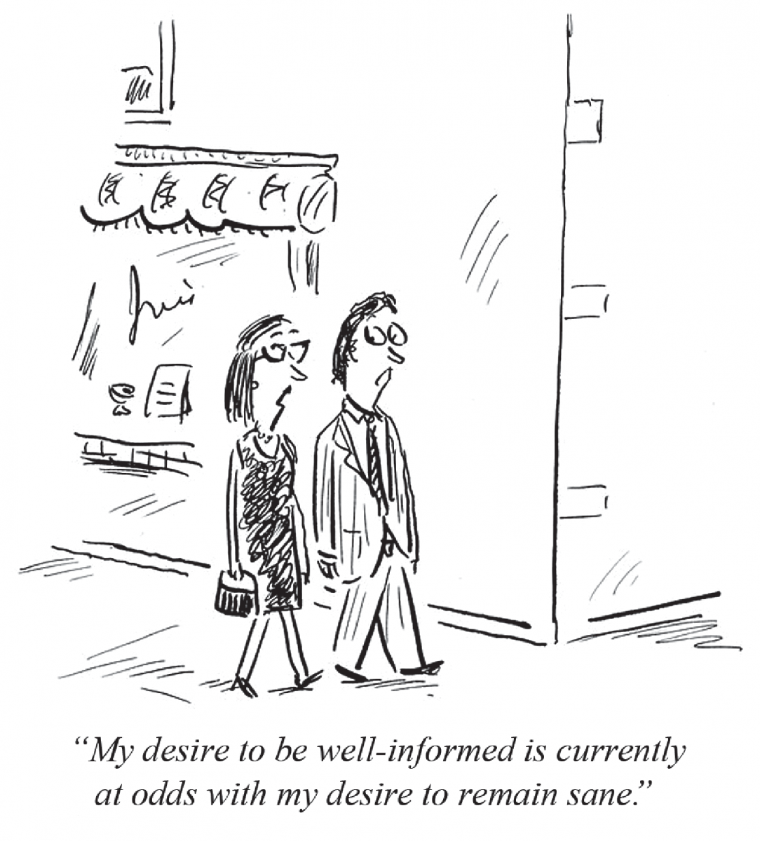 "My desire to be well-informed is currently at odds with my desire to remain sane."
